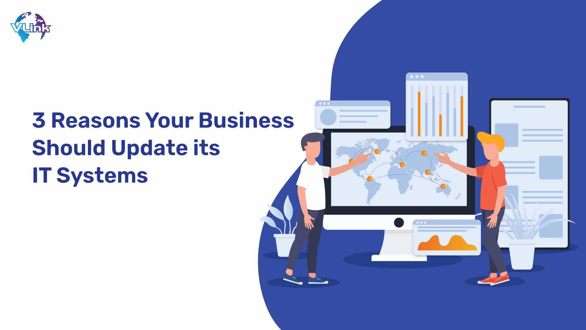 3 Reasons Your Business Should Update its IT Systems
