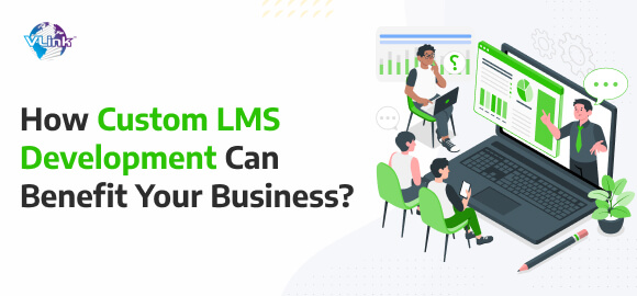 How Can Custom LMS Development Benefit Your Business?