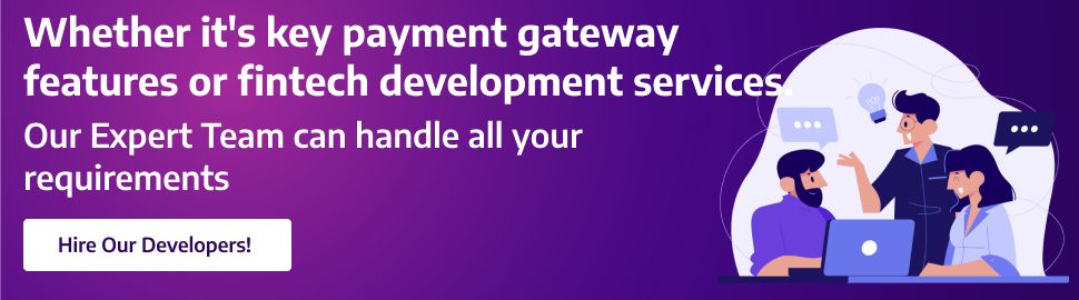 Our Expert Team can handle all your requirements, whether key payment gateway features or fintech development services.