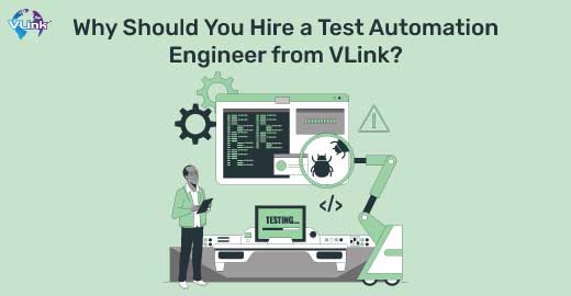 The Benefits of Hiring a Test Automation Engineer from VLink