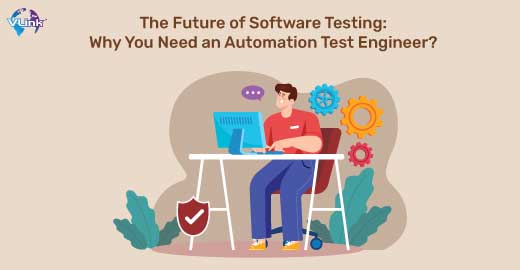 The Future of Software Testing: Why You Need an Automation Test Engineer?